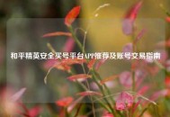 和平精英安全买号平台APP推荐及账号交易指南