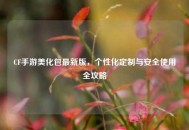 CF手游美化包最新版，个性化定制与安全使用全攻略