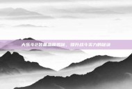 大乐斗2装备品质揭秘，提升战斗实力的秘诀