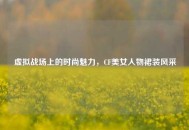 虚拟战场上的时尚魅力，CF美女人物裙装风采