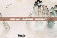 掌握CSGO cfg提取技巧，提升游戏水平