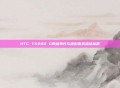 HTC T528D G网络特性与适配需求总结标题