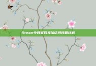 Steam令牌官网无法访问问题详解