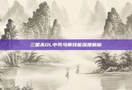 三国杀OL中司马师技能深度解析