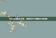 Steam音乐之旅，探索OST的魅力与影响