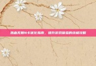 热血无赖N卡优化指南，提升游戏体验的终极攻略