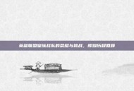 英雄联盟皇族战队的荣耀与挑战，辉煌历程回顾