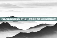 三国杀国战英雄数量上限分析，探索游戏平衡与玩家选择的边界
