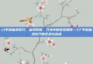 cf手游幽灵对刀，幽灵对决，刀光中的生死博弈—CF手游幽灵对刀的艺术与战术