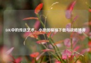 LOL中的传送艺术，小地图模组下载与战略博弈