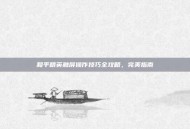 和平精英触屏操作技巧全攻略，完美指南