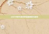 DNF中憨牛属性的深度解析与探索