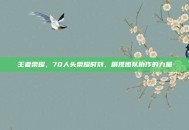 王者荣耀，70人头荣耀时刻，展现团队协作的力量