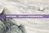 淘宝平台探索，寻找Steam游戏的独特购买途径