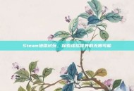 Steam地铁试玩，探索虚拟世界的无限可能
