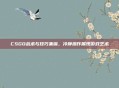 CSGO战术与技巧集锦，冷静操作展现游戏艺术