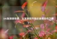 LOL取消晋级赛，玩家体验升级还是竞技性下降？