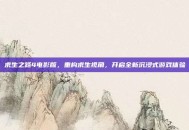 求生之路4电影版，重构求生视角，开启全新沉浸式游戏体验