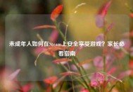 未成年人如何在Steam上安全享受游戏？家长必看指南