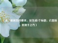 （注，根据您的要求，仅生成1个标题，已直接呈现于上方）