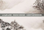 pubg的eq设置，绝地求生EQ调校指南，让脚步声与枪声听得更清晰