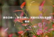 使命召唤17 vs 使命召唤16，深度对比与玩家体验解析