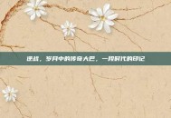 逆战，岁月中的传奇大巴，一段时代的印记