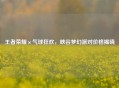 王者荣耀×气球狂欢，峡谷梦幻派对价格揭晓