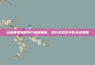 英雄联盟插眼技巧深度解析，提升游戏效率的关键策略