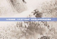 lol寄出自谁，LOL寄了出自谁？电竞流行语背后的始作俑者