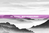 DJ Steam，音乐与技术的完美融合