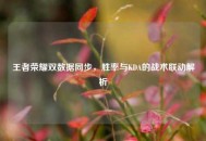 王者荣耀双数据同步，胜率与KDA的战术联动解析
