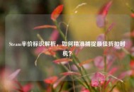 Steam半价标识解析，如何精准捕捉最佳折扣时机？