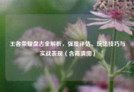 王者荣耀盘古全解析，强度评估、玩法技巧与实战表现（含高清图）