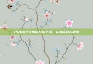 PUBG手游推出全新手册，玩家福利大放送