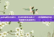 pubg枪怎么送人，PUBG枪怎么送人？一文详解赠送方法（含皮肤与实战技巧）