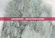 王者荣耀星耀段位，荣耀之路与挑战并存的旅程