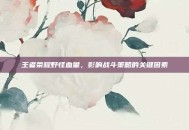 王者荣耀野怪血量，影响战斗策略的关键因素