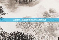 三国志11，魔王乱世探索历史与幻想的融合