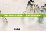 探索CF英文字母文案的魅力，创意与表达的完美融合