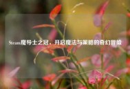Steam魔导士之冠，开启魔法与策略的奇幻冒险