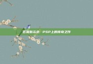 苍翼默示录: PSP上的传奇之作