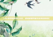 LOL游戏敏感词汇大全，避免使用可能引发争议的词汇