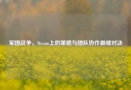 军团战争，Steam上的策略与团队协作巅峰对决