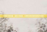 心理医生测试题，破译心灵密码，心理医生测试题背后的科学真相