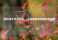 暗影猎手视觉盛宴，LOL螳螂高清壁纸收藏指南