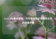 Steam SDK集成指南，开发者高效优化游戏分发的关键步骤