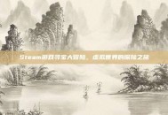 Steam游戏寻宝大冒险，虚拟世界的探险之旅