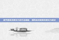和平精英无限火力技巧全解析，如何高效使用无限火力模式
