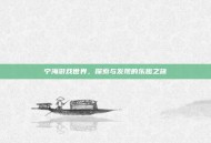 宁海游戏世界，探索与发现的乐趣之旅